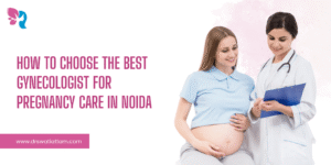 Read more about the article How to choose the best gynecologist for pregnancy care in Noida