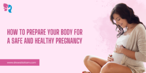 Read more about the article How to Prepare Your Body for a Safe and Healthy Pregnancy