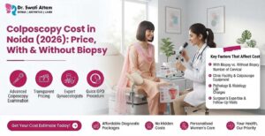 Read more about the article Colposcopy Cost in Noida: When It Is Needed and What You Will Pay